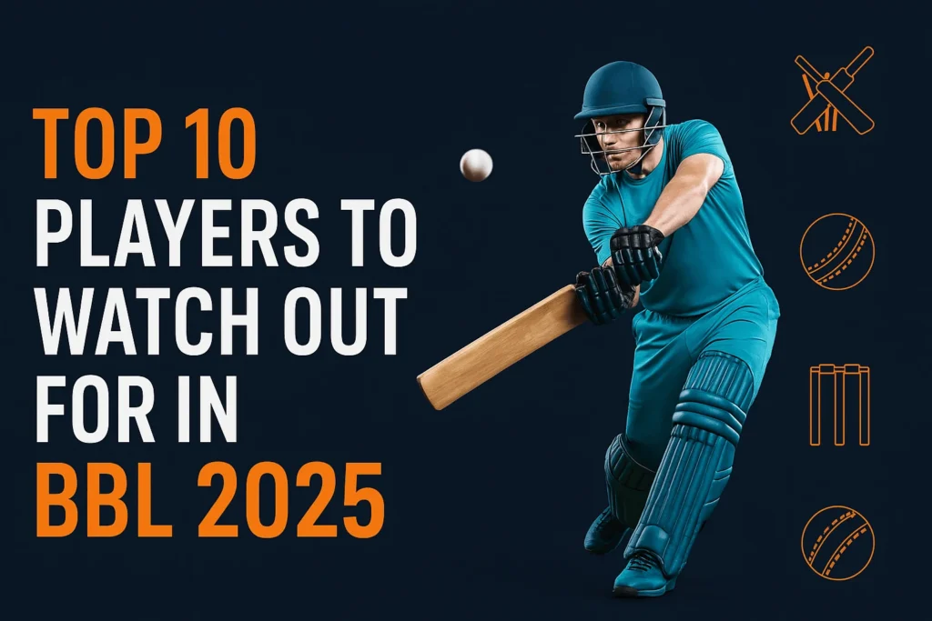 Top 10 Players to Watch Out for in BBL 2025